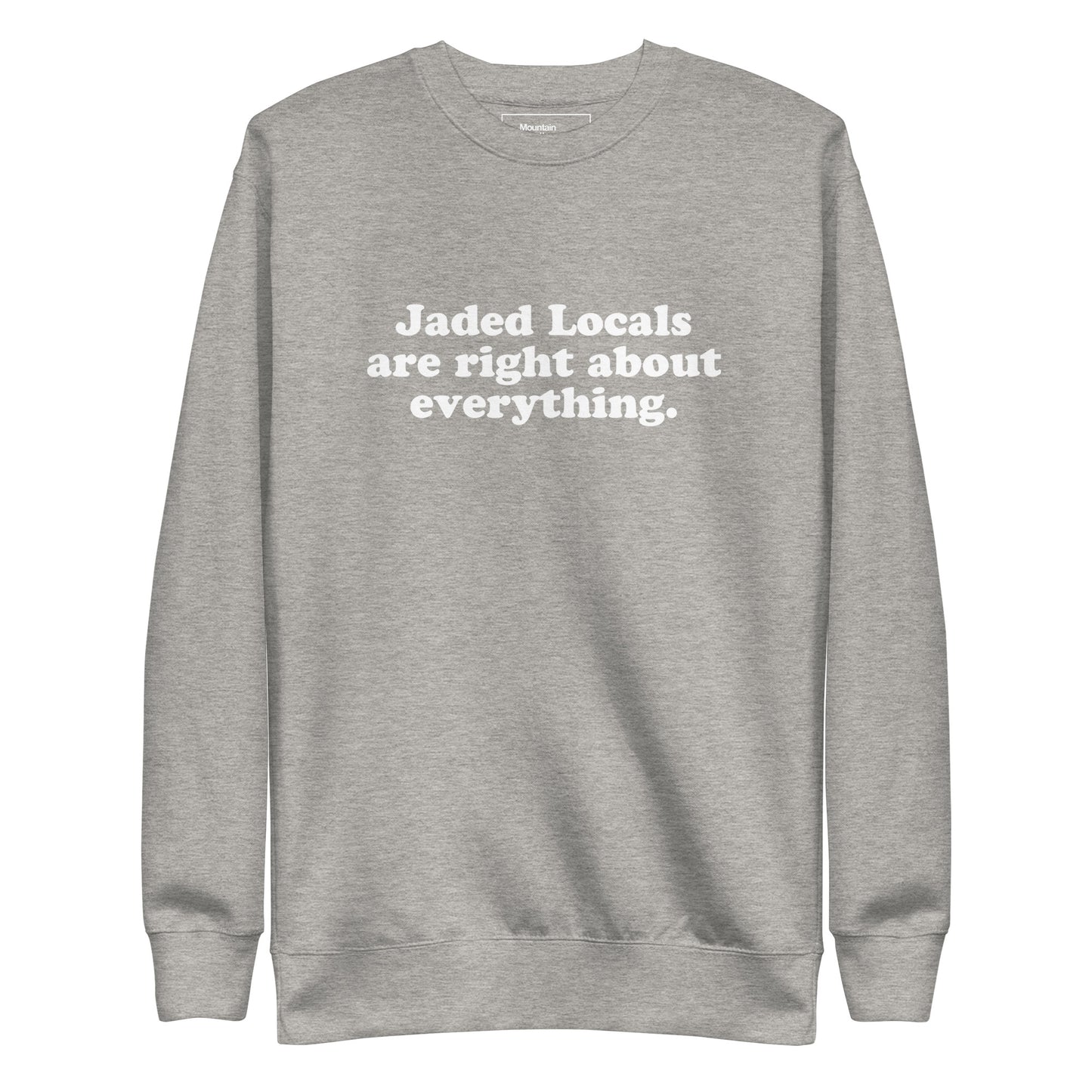 Gray Sweatshirt with Jaded Locals Are Right About Everything printed on the chest