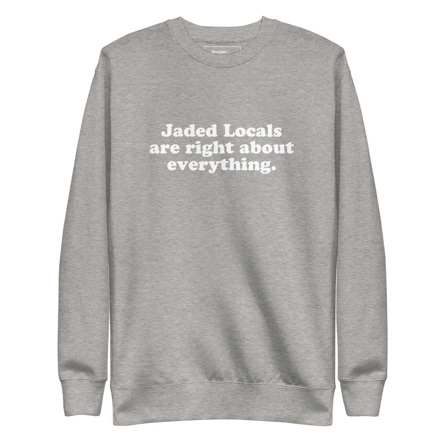 Gray Sweatshirt with Jaded Locals Are Right About Everything printed on the chest